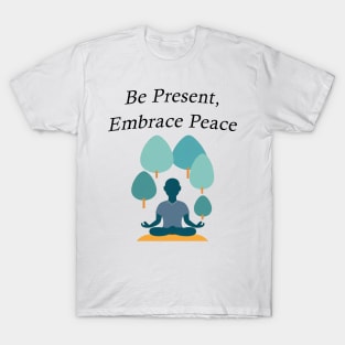 Be Present, Embrace Peace T-Shirt